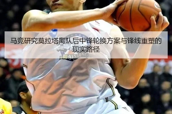 马竞研究莫拉塔离队后中锋轮换方案与锋线重塑的现实路径